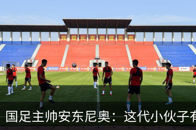 国足主帅安东尼奥：这代小伙子有望在世界杯舞台上大展拳脚！